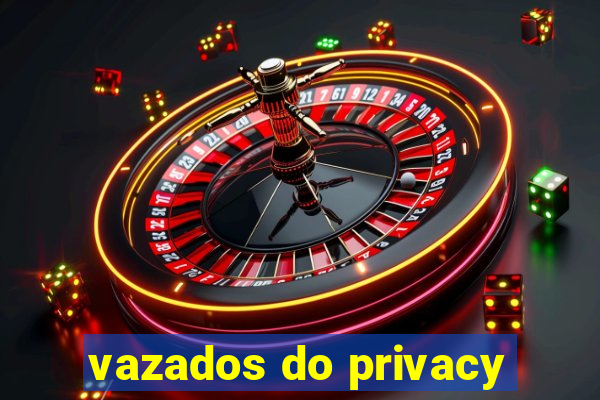 vazados do privacy